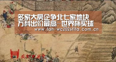 多家大房企争北七家地块 万科出价最高-世界杯买球(图2) 世界杯买球app