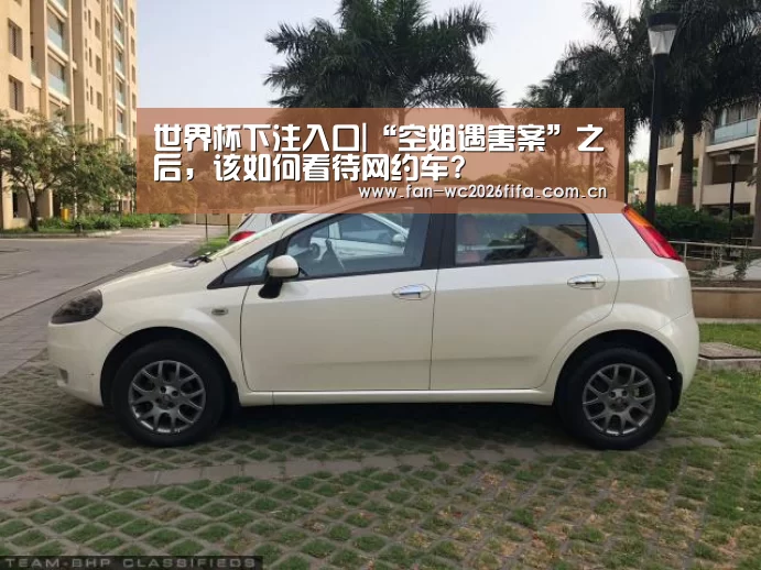 世界杯下注入口|“空姐遇害案”之后,该如何看待网约车?(图3) 世界杯买球